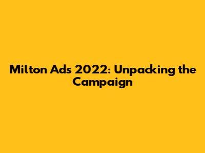 Milton Ads 2022: Unpacking the Campaign