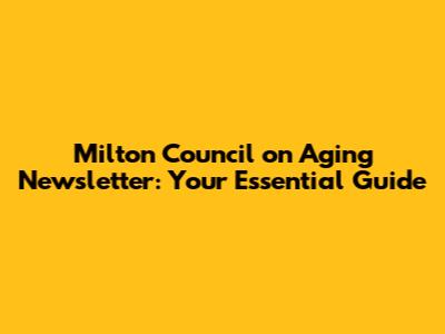 Milton Council on Aging Newsletter: Your Essential Guide