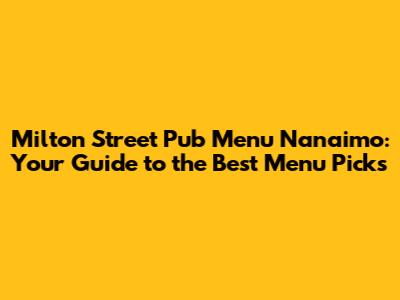 Milton Street Pub Menu Nanaimo: Your Guide to the Best Menu Picks