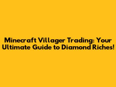 Minecraft Villager Trading: Your Ultimate Guide to Diamond Riches!