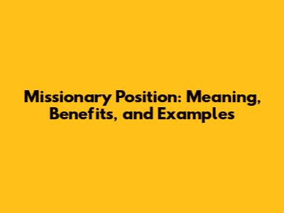 Missionary Position: Meaning, Benefits, and Examples