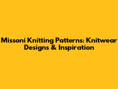 Missoni Knitting Patterns: Knitwear Designs & Inspiration