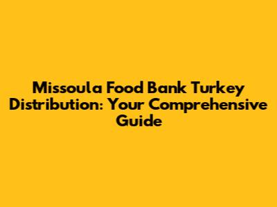 Missoula Food Bank Turkey Distribution: Your Comprehensive Guide
