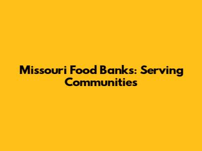 Missouri Food Banks: Serving Communities