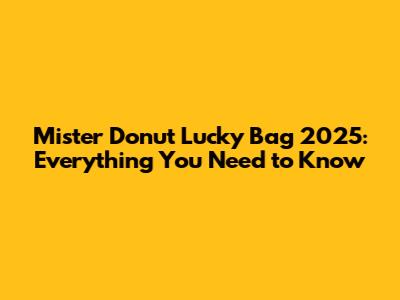 Mister Donut Lucky Bag 2025: Everything You Need to Know