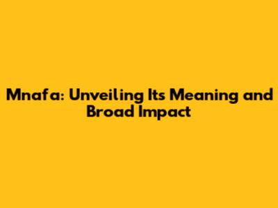 Mnafa: Unveiling Its Meaning and Broad Impact