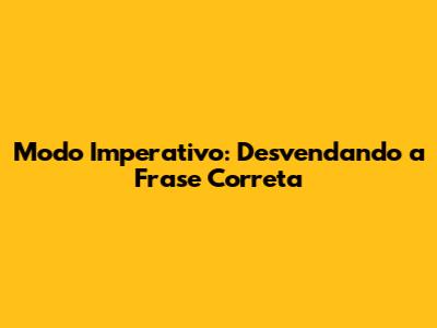 Modo Imperativo: Desvendando a Frase Correta