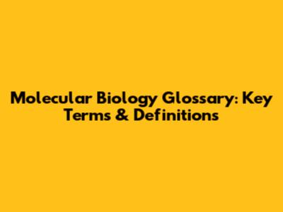 Molecular Biology Glossary: Key Terms & Definitions