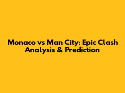 Monaco vs Man City: Epic Clash Analysis & Prediction