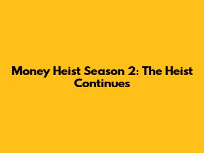 Money Heist Season 2: The Heist Continues