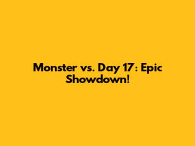 Monster vs. Day 17: Epic Showdown!