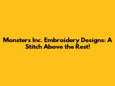 Monsters Inc. Embroidery Designs: A Stitch Above the Rest!