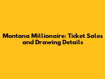 Montana Millionaire: Ticket Sales and Drawing Details