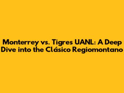 Monterrey vs. Tigres UANL: A Deep Dive into the Clásico Regiomontano