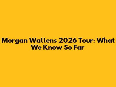 Morgan Wallen's 2026 Tour: What We Know So Far