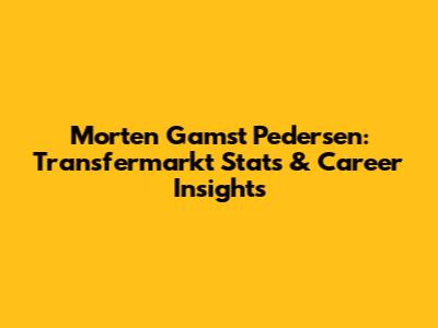 Morten Gamst Pedersen: Transfermarkt Stats & Career Insights