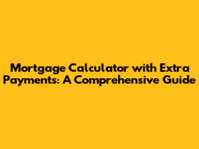 Mortgage Calculator with Extra Payments: A Comprehensive Guide