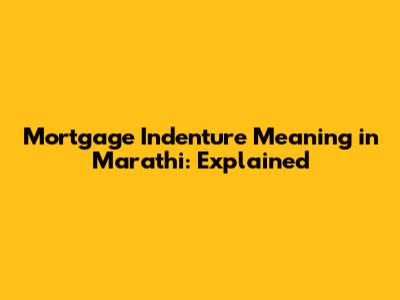Mortgage Indenture Meaning in Marathi: Explained