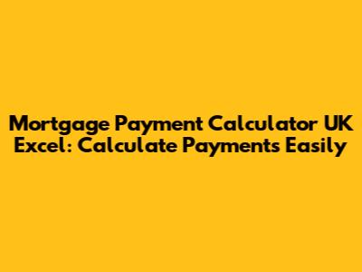 Mortgage Payment Calculator UK Excel: Calculate Payments Easily