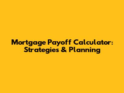 Mortgage Payoff Calculator: Strategies & Planning