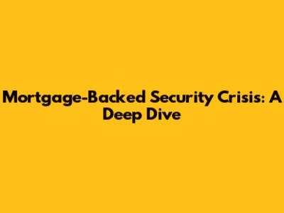 Mortgage-Backed Security Crisis: A Deep Dive