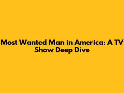 Most Wanted Man in America: A TV Show Deep Dive