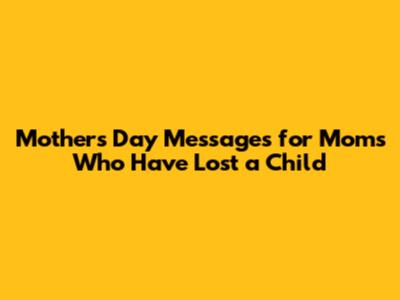 Mother's Day Messages for Moms Who Have Lost a Child