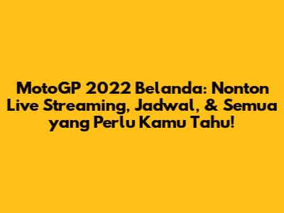 MotoGP 2022 Belanda: Nonton Live Streaming, Jadwal, & Semua yang Perlu Kamu Tahu!