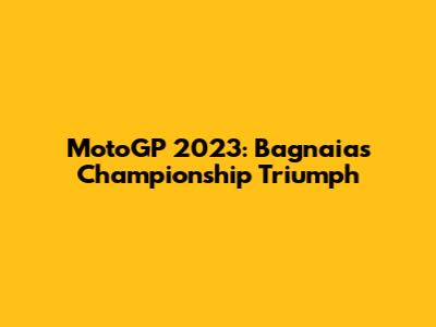 MotoGP 2023: Bagnaia's Championship Triumph