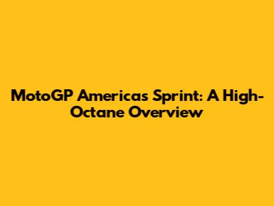 MotoGP Americas Sprint: A High-Octane Overview