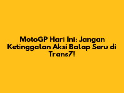 MotoGP Hari Ini: Jangan Ketinggalan Aksi Balap Seru di Trans7!