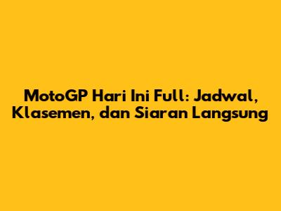 MotoGP Hari Ini Full: Jadwal, Klasemen, dan Siaran Langsung