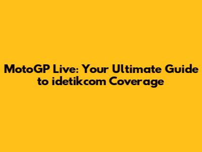 MotoGP Live: Your Ultimate Guide to idetikcom Coverage
