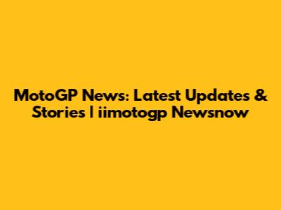 MotoGP News: Latest Updates & Stories | iimotogp Newsnow
