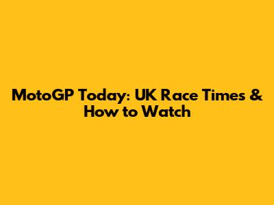 MotoGP Today: UK Race Times & How to Watch
