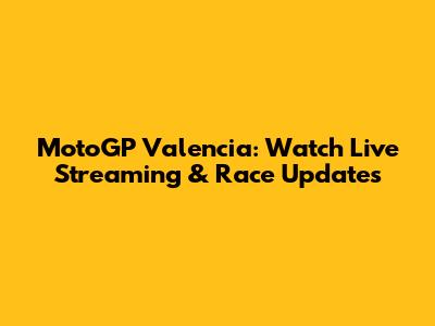 MotoGP Valencia: Watch Live Streaming & Race Updates