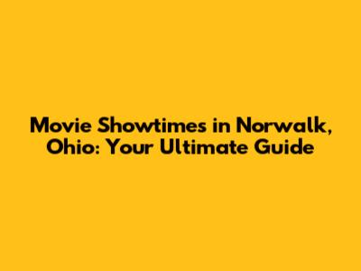 Movie Showtimes in Norwalk, Ohio: Your Ultimate Guide