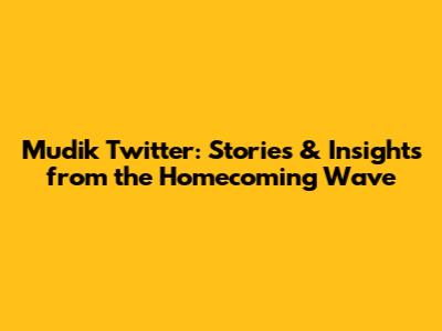 Mudik Twitter: Stories & Insights from the Homecoming Wave