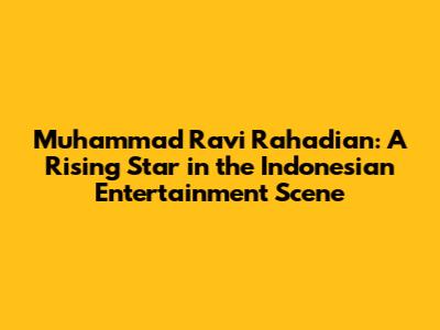 Muhammad Ravi Rahadian: A Rising Star in the Indonesian Entertainment Scene