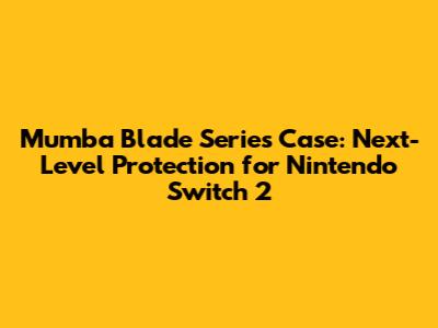 Mumba Blade Series Case: Next-Level Protection for Nintendo Switch 2