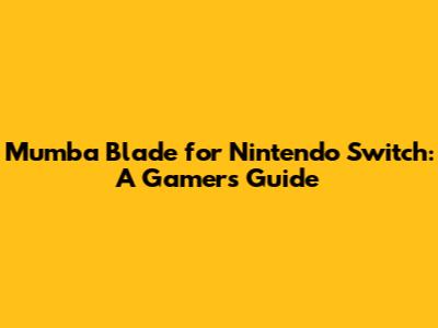 Mumba Blade for Nintendo Switch: A Gamer's Guide