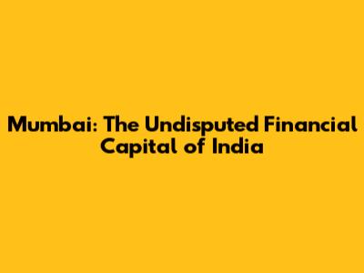 Mumbai: The Undisputed Financial Capital of India