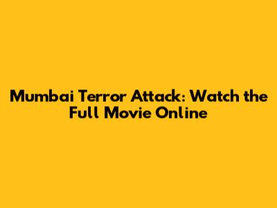 Mumbai Terror Attack: Watch the Full Movie Online