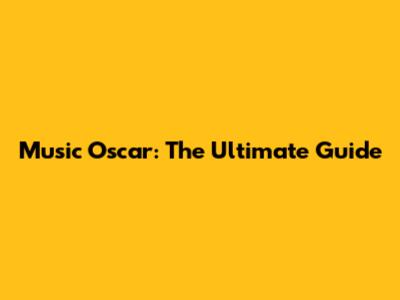 Music Oscar: The Ultimate Guide