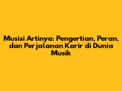 Musisi Artinya: Pengertian, Peran, dan Perjalanan Karir di Dunia Musik