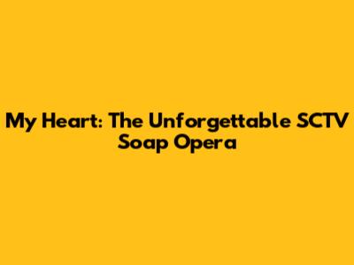 My Heart: The Unforgettable SCTV Soap Opera
