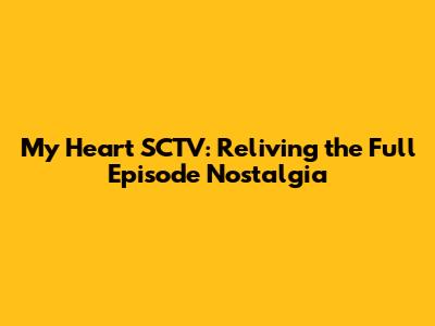 My Heart SCTV: Reliving the Full Episode Nostalgia