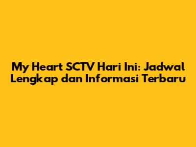 My Heart SCTV Hari Ini: Jadwal Lengkap dan Informasi Terbaru