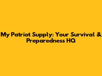 My Patriot Supply: Your Survival & Preparedness HQ