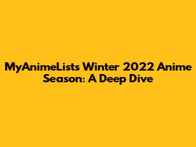 MyAnimeList's Winter 2022 Anime Season: A Deep Dive